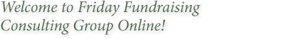 Welcome to Friday Fundraising Consulting Group Online!